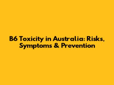 B6 Toxicity in Australia: Risks, Symptoms & Prevention