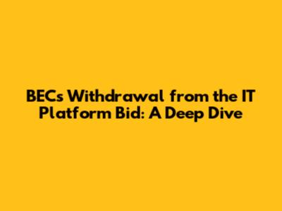 BEC's Withdrawal from the IT Platform Bid: A Deep Dive