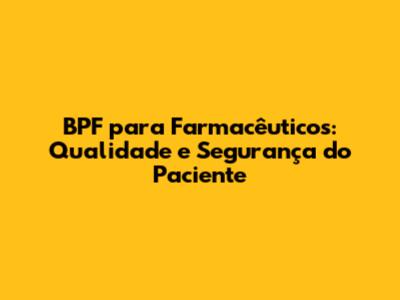 BPF para Farmacêuticos: Qualidade e Segurança do Paciente
