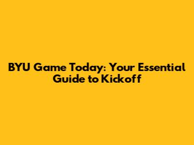 BYU Game Today: Your Essential Guide to Kickoff