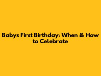 Baby's First Birthday: When & How to Celebrate