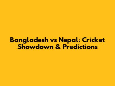 Bangladesh vs Nepal: Cricket Showdown & Predictions