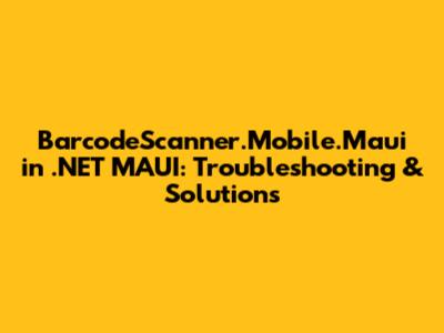 BarcodeScanner.Mobile.Maui in .NET MAUI: Troubleshooting & Solutions