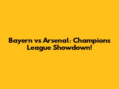 Bayern vs Arsenal: Champions League Showdown!