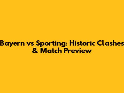 Bayern vs Sporting: Historic Clashes & Match Preview