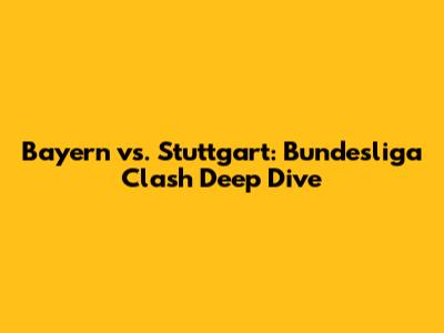 Bayern vs. Stuttgart: Bundesliga Clash Deep Dive