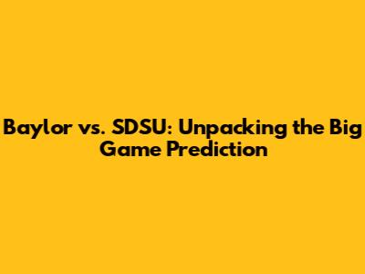 Baylor vs. SDSU: Unpacking the Big Game Prediction