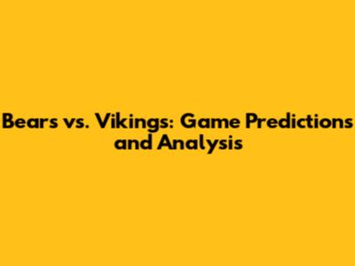 Bears vs. Vikings: Game Predictions and Analysis