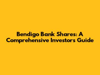 Bendigo Bank Shares: A Comprehensive Investor's Guide