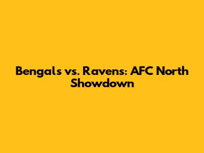 Bengals vs. Ravens: AFC North Showdown