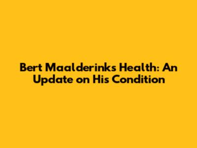 Bert Maalderink's Health: An Update on His Condition