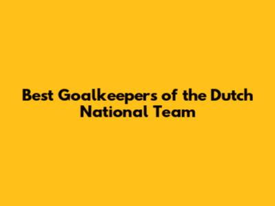 Best Goalkeepers of the Dutch National Team