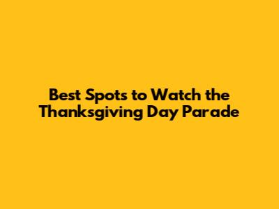 Best Spots to Watch the Thanksgiving Day Parade