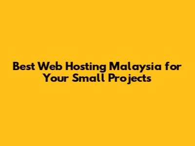 Best Web Hosting Malaysia for Your Small Projects