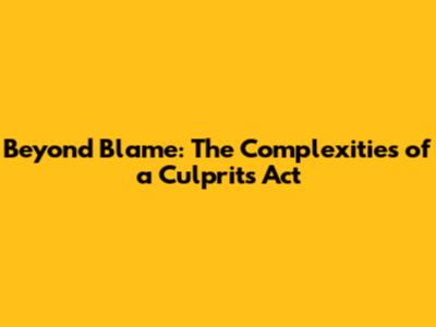 Beyond Blame: The Complexities of a Culprit's Act