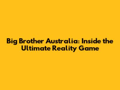 Big Brother Australia: Inside the Ultimate Reality Game