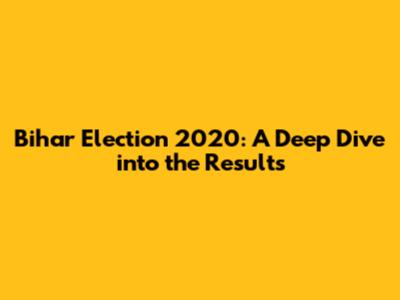 Bihar Election 2020: A Deep Dive into the Results