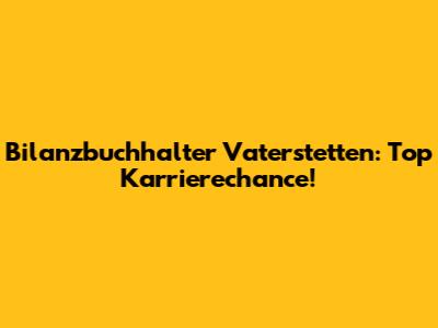 Bilanzbuchhalter Vaterstetten: Top Karrierechance!