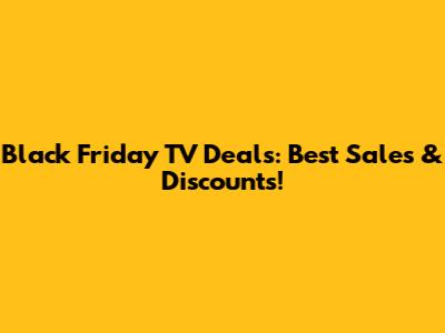Black Friday TV Deals: Best Sales & Discounts!