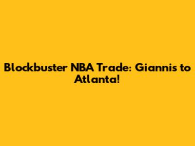 Blockbuster NBA Trade: Giannis to Atlanta!