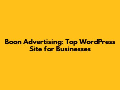 Boon Advertising: Top WordPress Site for Businesses