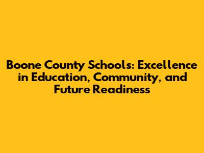 Boone County Schools: Excellence in Education, Community, and Future Readiness