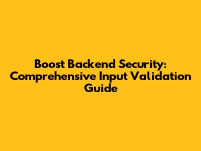 Boost Backend Security: Comprehensive Input Validation Guide