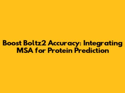 Boost Boltz2 Accuracy: Integrating MSA for Protein Prediction