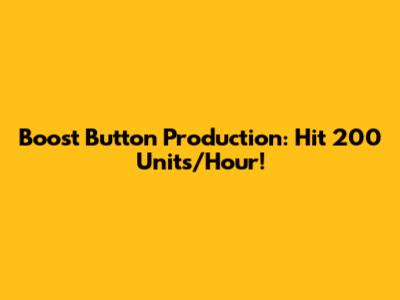 Boost Button Production: Hit 200 Units/Hour!