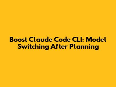 Boost Claude Code CLI: Model Switching After Planning