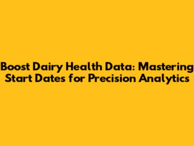 Boost Dairy Health Data: Mastering Start Dates for Precision Analytics
