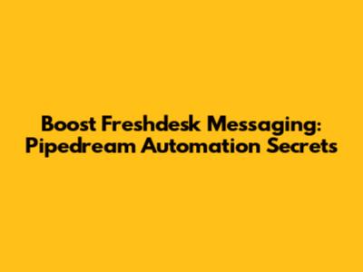 Boost Freshdesk Messaging: Pipedream Automation Secrets