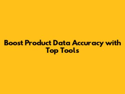 Boost Product Data Accuracy with Top Tools