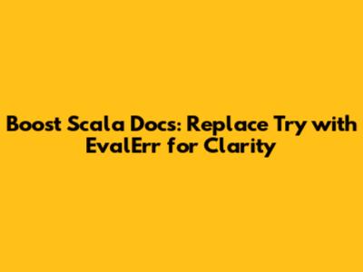 Boost Scala Docs: Replace Try with EvalErr for Clarity