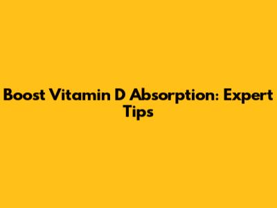 Boost Vitamin D Absorption: Expert Tips