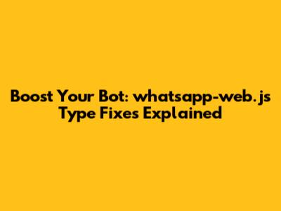 Boost Your Bot: whatsapp-web.js Type Fixes Explained