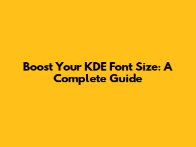 Boost Your KDE Font Size: A Complete Guide