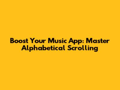 Boost Your Music App: Master Alphabetical Scrolling