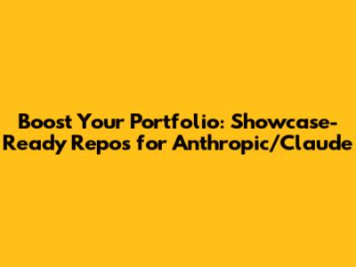 Boost Your Portfolio: Showcase-Ready Repos for Anthropic/Claude