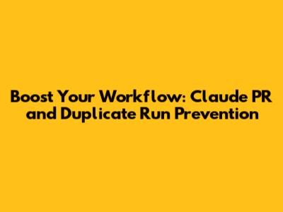 Boost Your Workflow: Claude PR and Duplicate Run Prevention
