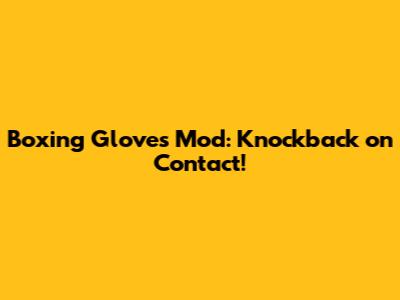 Boxing Gloves Mod: Knockback on Contact!