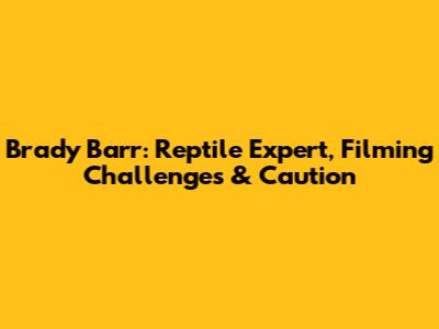 Brady Barr: Reptile Expert, Filming Challenges & Caution