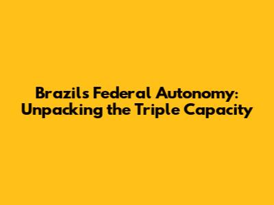 Brazil's Federal Autonomy: Unpacking the Triple Capacity