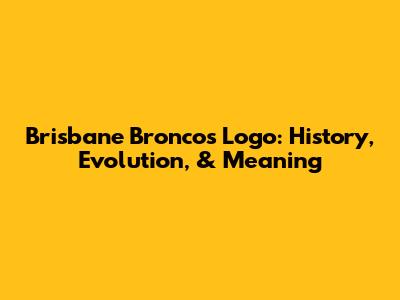 Brisbane Broncos Logo: History, Evolution, & Meaning