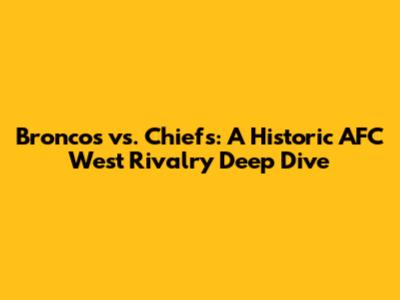 Broncos vs. Chiefs: A Historic AFC West Rivalry Deep Dive