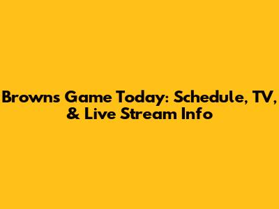 Browns Game Today: Schedule, TV, & Live Stream Info