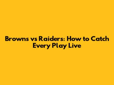Browns vs Raiders: How to Catch Every Play Live