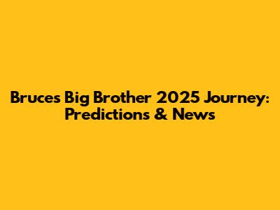 Bruce's Big Brother 2025 Journey: Predictions & News