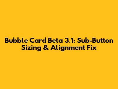 Bubble Card Beta 3.1: Sub-Button Sizing & Alignment Fix