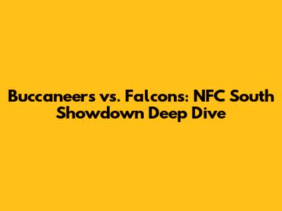 Buccaneers vs. Falcons: NFC South Showdown Deep Dive
